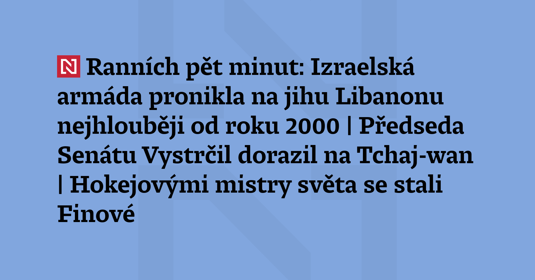 Ranních pět minut: Izraelská armáda pronikla na jihu Libanonu nejhlouběji...
