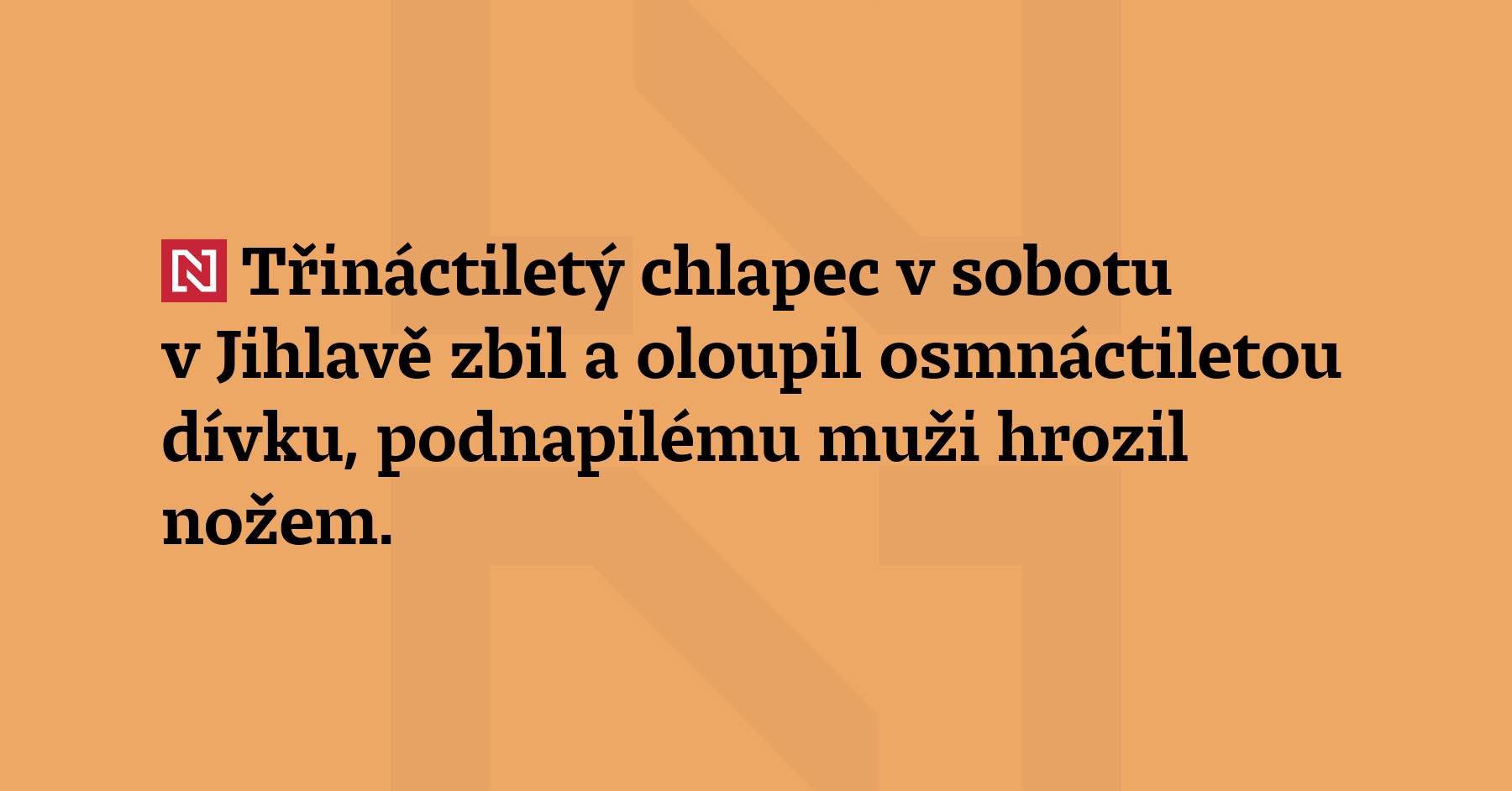 Třináctiletý chlapec v sobotu v Jihlavě zbil a oloupil osmnáctiletou dívku, podnapilému muži...