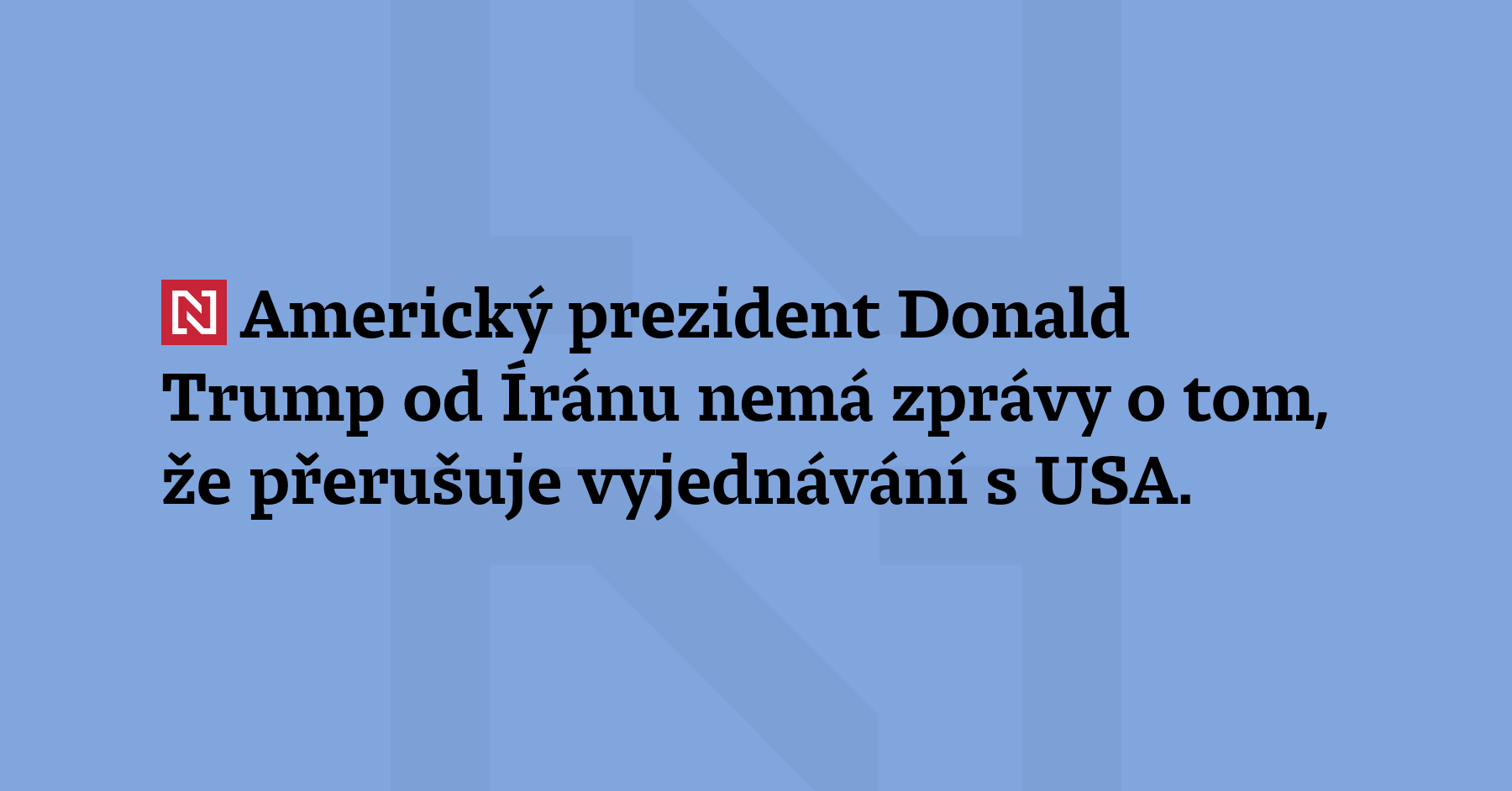 Americký prezident Donald Trump od Íránu nemá zprávy o tom, že...