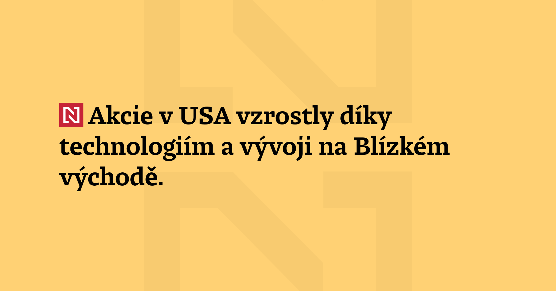 Akcie v USA vzrostly díky technologiím a vývoji na Blízkém východě. Širší...