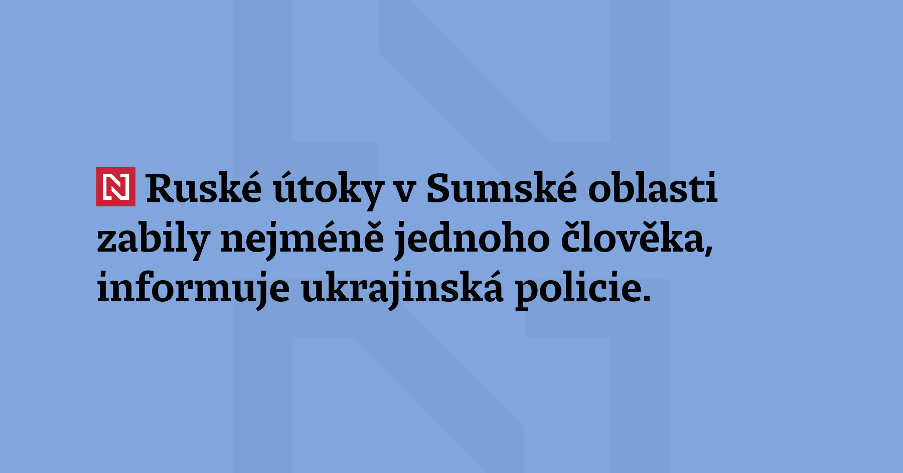 Ruské útoky v Sumské oblasti zabily nejméně jednoho člověka, informuje ukrajinská...