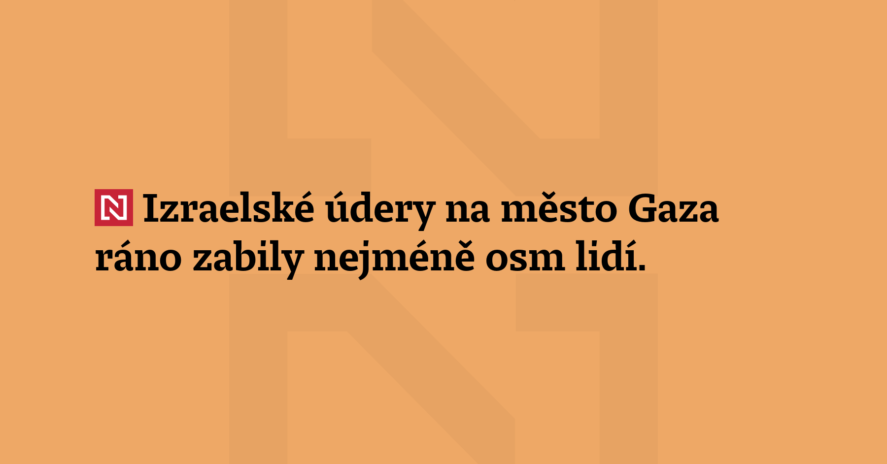 Izraelské údery na město Gaza ráno zabily nejméně osm lidí....
