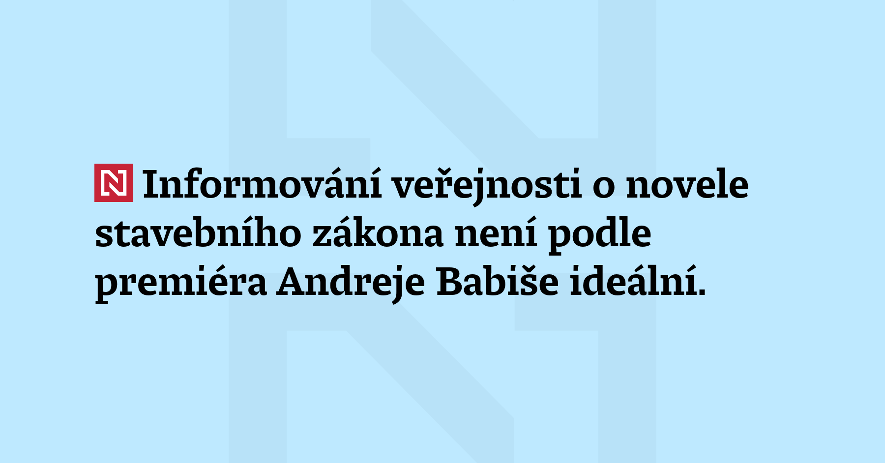 Informování veřejnosti o novele stavebního zákona není podle premiéra Andreje Babiše...