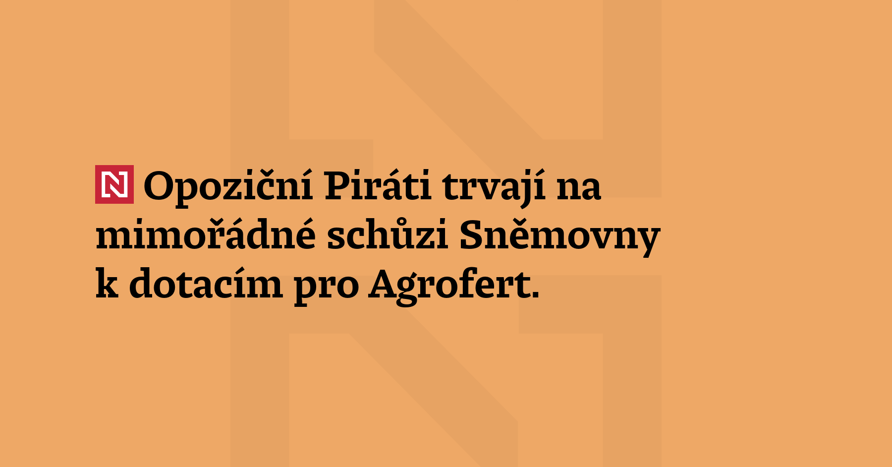 Opoziční Piráti trvají na mimořádné schůzi Sněmovny k dotacím pro Agrofert....