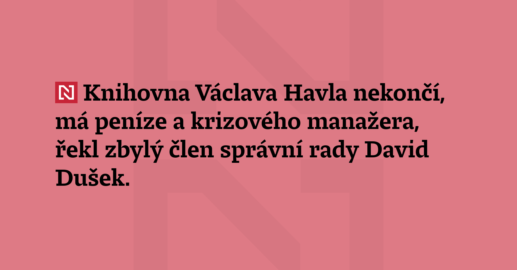 Knihovna Václava Havla nekončí, má peníze a krizového manažera, řekl zbylý...