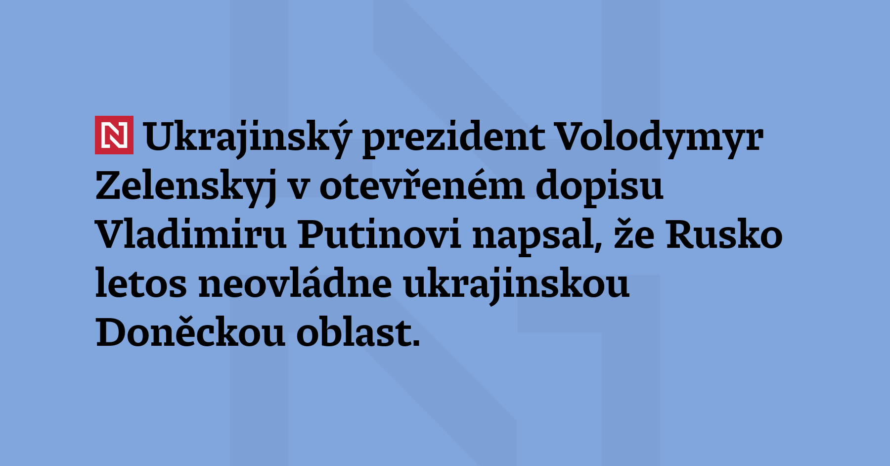 Ukrajinský prezident Volodymyr Zelenskyj v otevřeném dopisu Vladimiru Putinovi napsal, že...