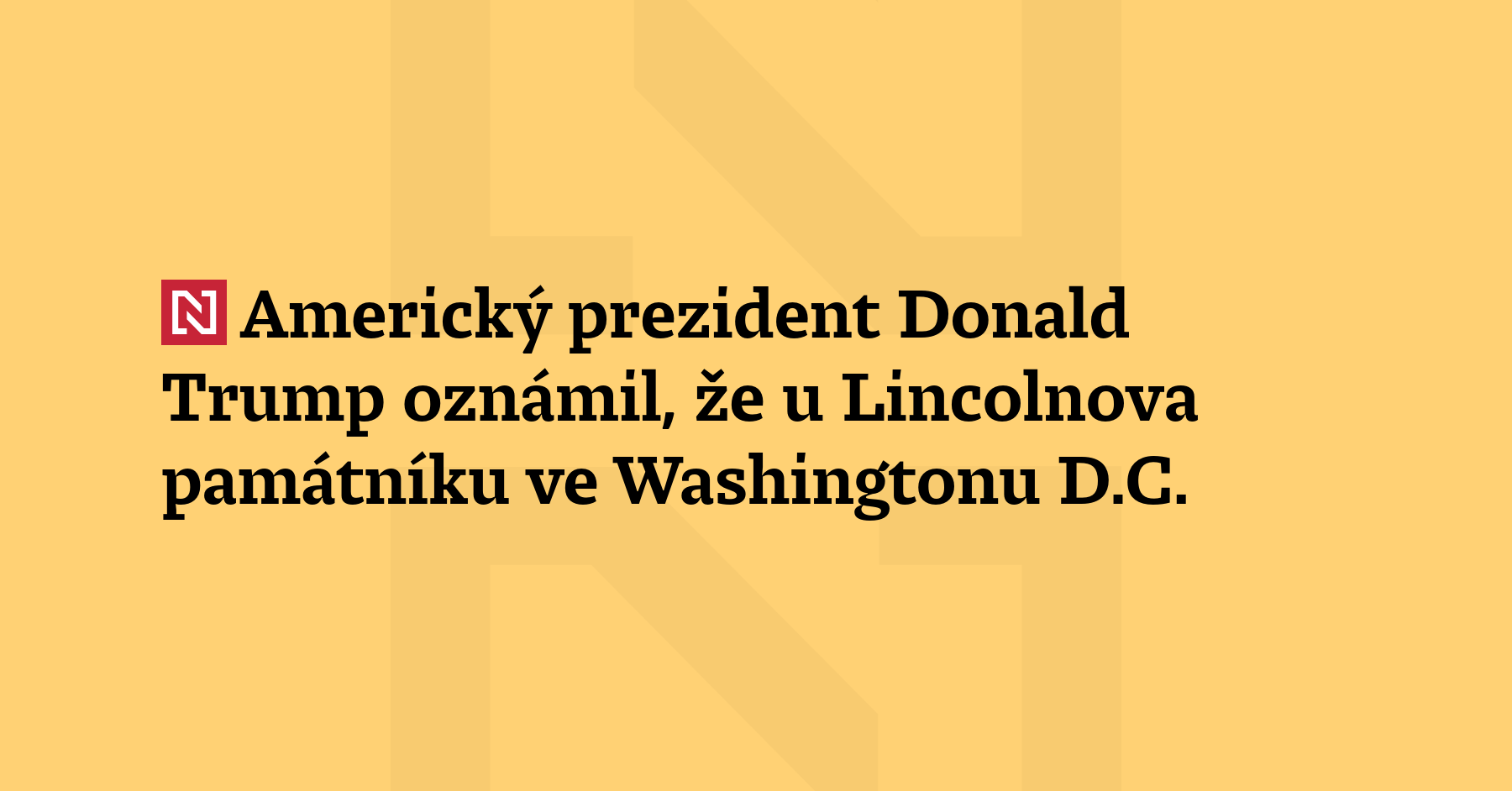 Americký prezident Donald Trump oznámil, že u Lincolnova památníku ve Washingtonu...