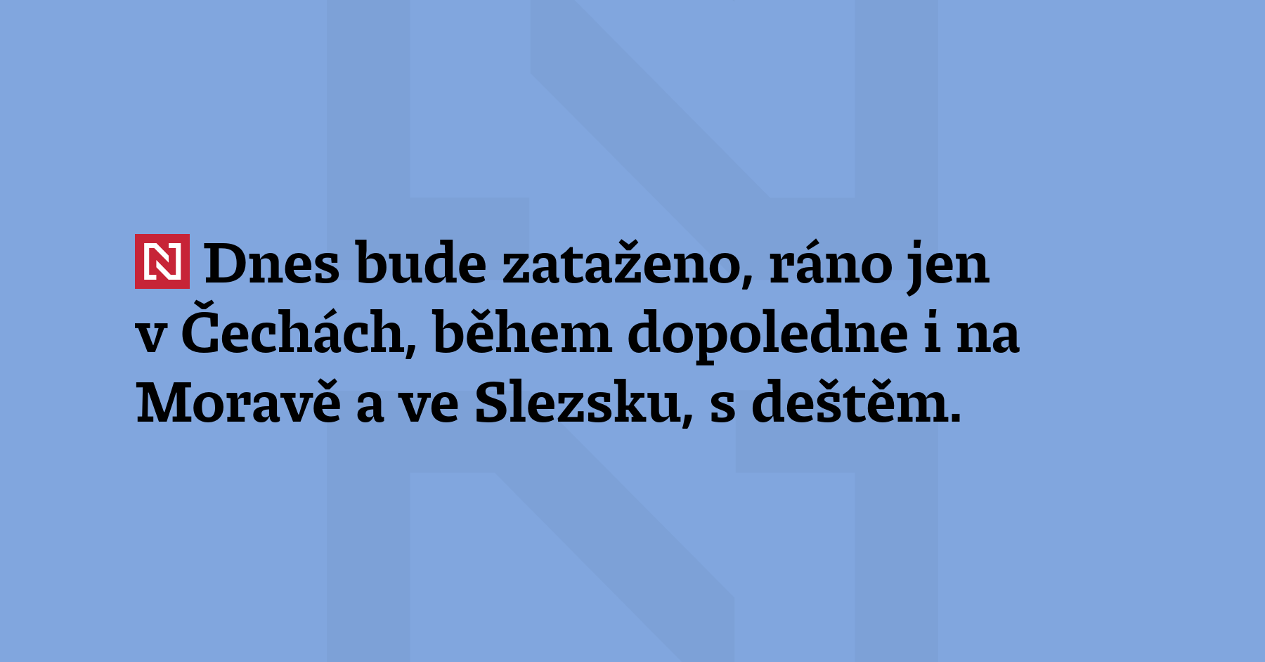 Dnes bude zataženo, ráno jen v Čechách, během dopoledne i...