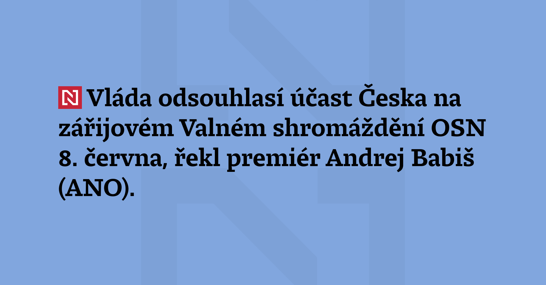 Vláda odsouhlasí účast Česka na zářijovém Valném shromáždění OSN 8. června,...