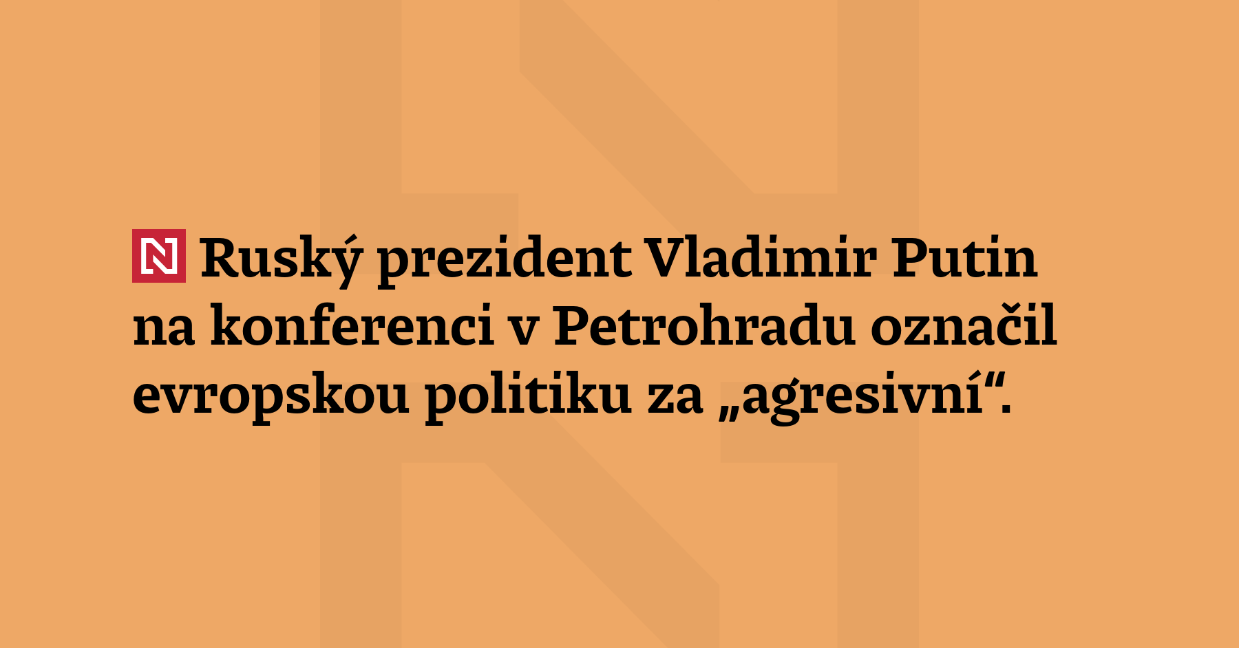 Ruský prezident Vladimir Putin na konferenci v Petrohradu označil evropskou politiku...