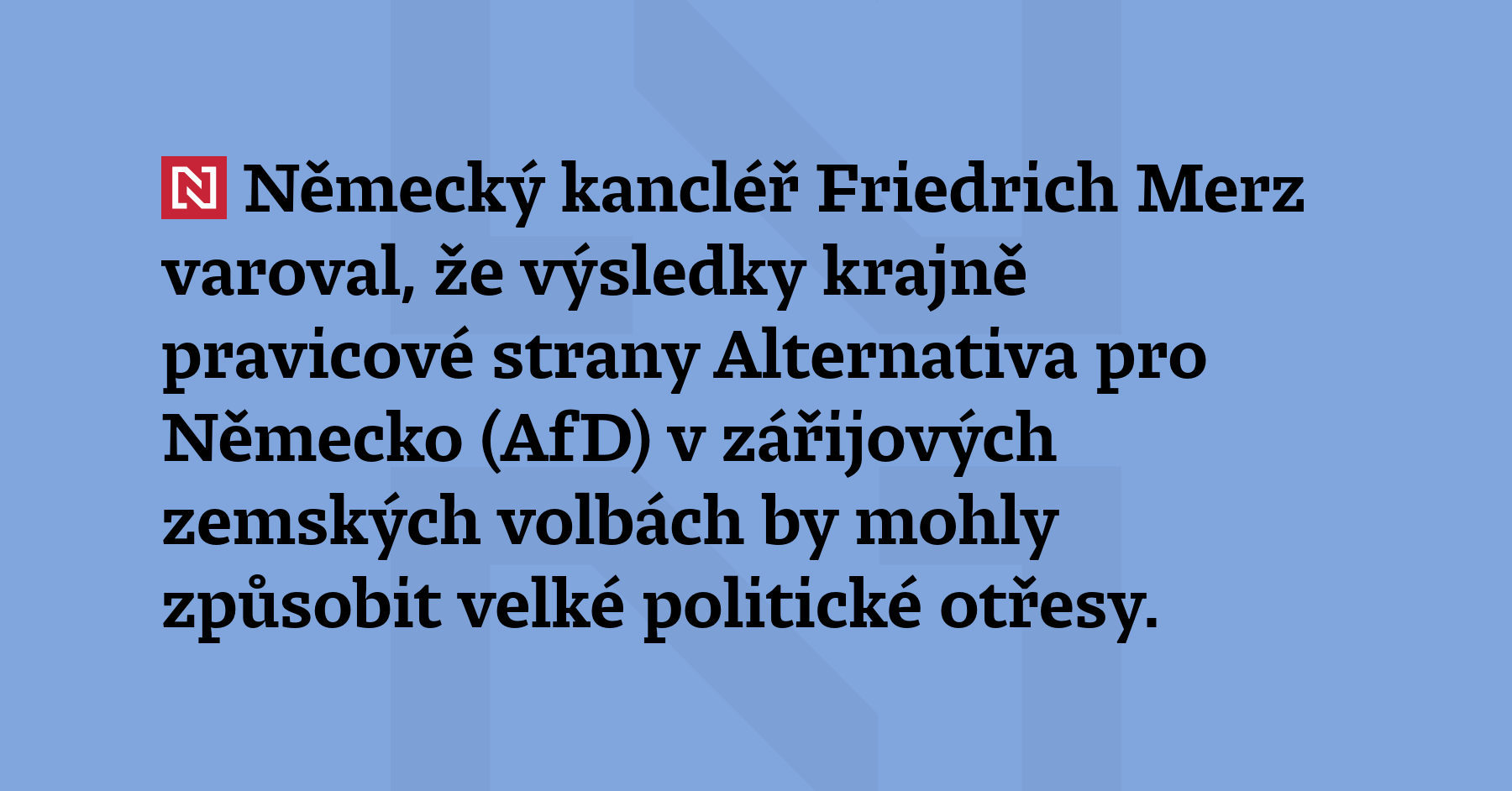 Německý kancléř Friedrich Merz varoval, že výsledky krajně pravicové strany...