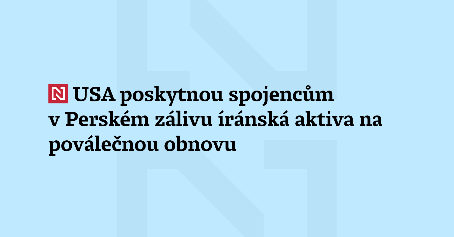 USA poskytnou spojencům v Perském zálivu íránská aktiva na poválečnou obnovu...