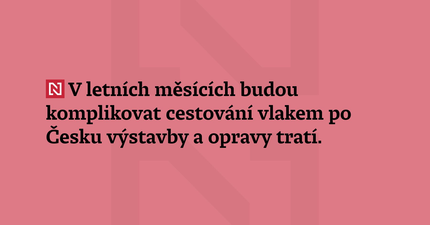 V letních měsících budou komplikovat cestování vlakem po Čes