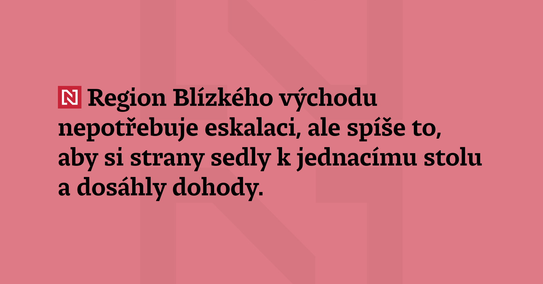 Region Blízkého východu nepotřebuje eskalaci, ale spíše to, 