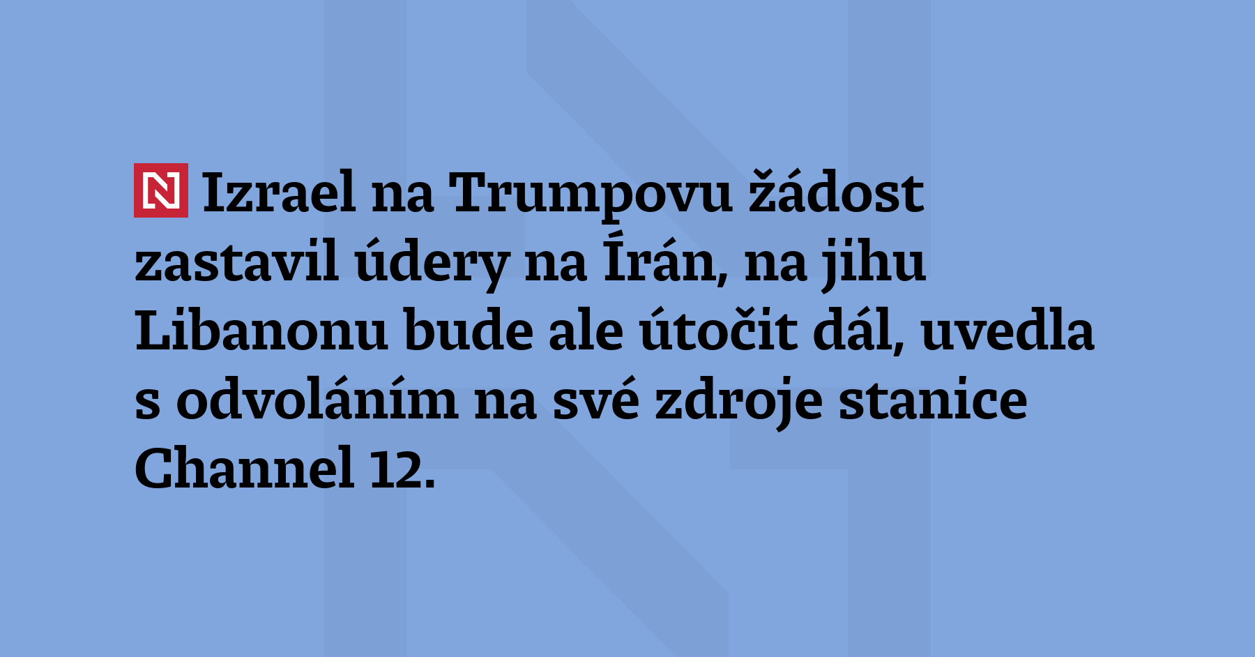 Izrael na Trumpovu žádost zastavil údery na Írán, na jihu...