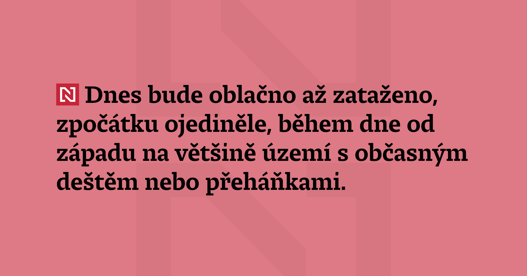 Dnes bude oblačno až zataženo, zpočátku ojediněle,