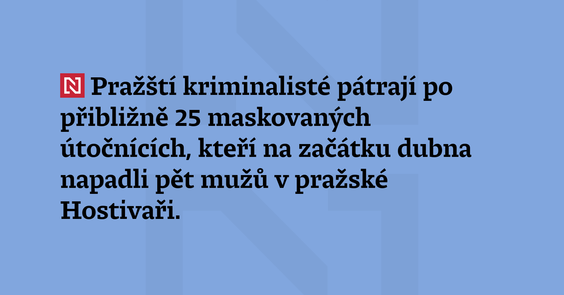 Pražští kriminalisté pátrají po přibližně 25 maskovaných úto